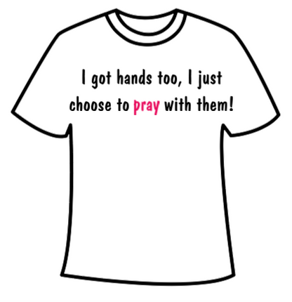 T-shirt - I got hands too pray